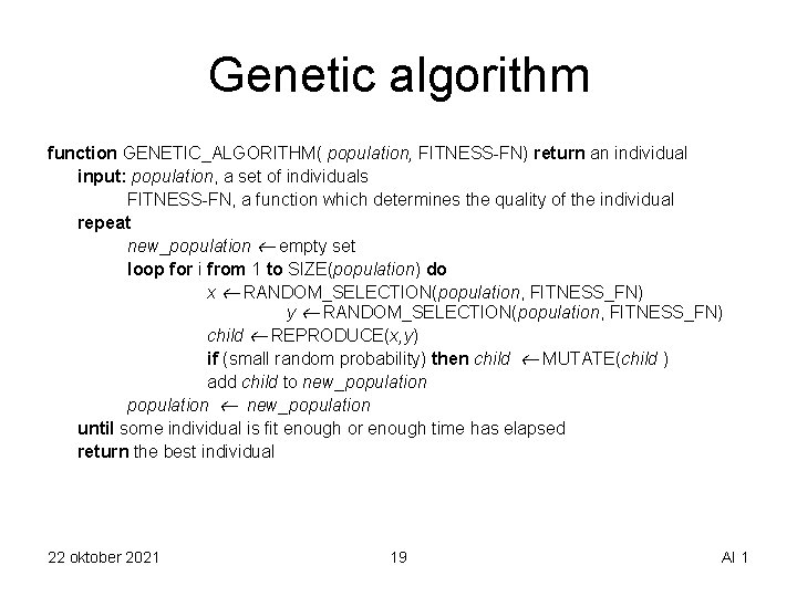 Genetic algorithm function GENETIC_ALGORITHM( population, FITNESS-FN) return an individual input: population, a set of