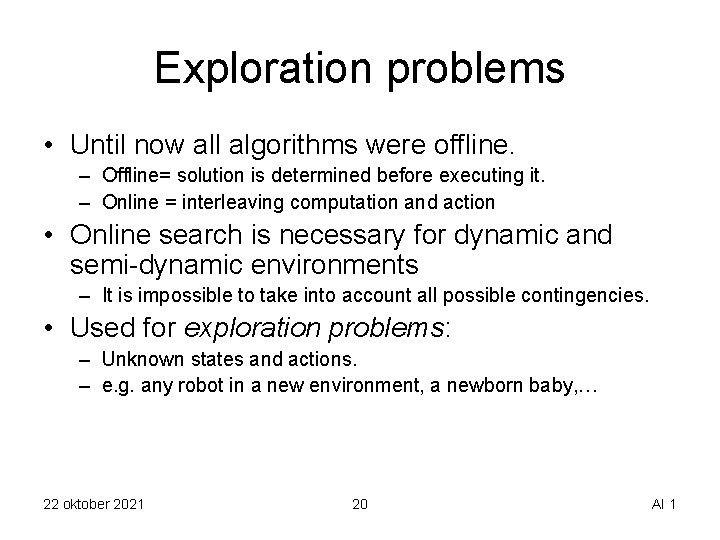 Exploration problems • Until now all algorithms were offline. – Offline= solution is determined