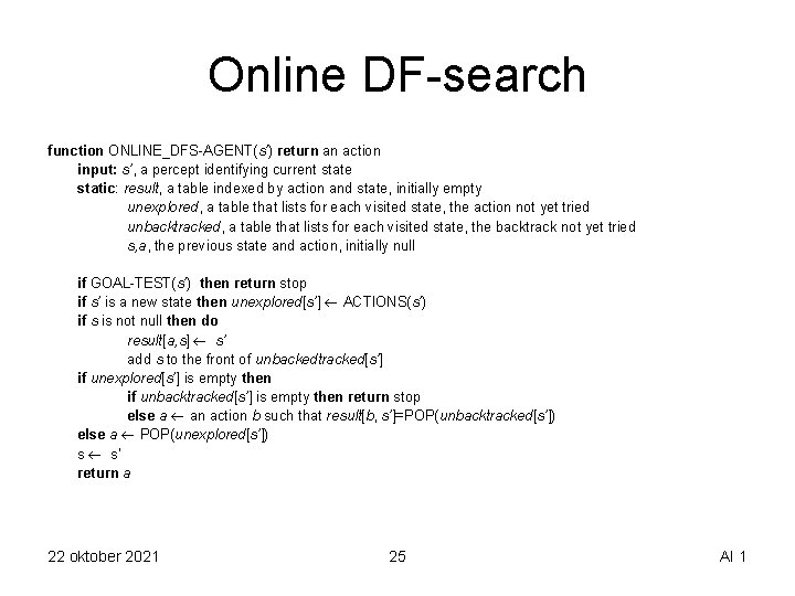 Online DF-search function ONLINE_DFS-AGENT(s’) return an action input: s’, a percept identifying current state
