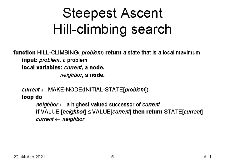 Steepest Ascent Hill-climbing search function HILL-CLIMBING( problem) return a state that is a local