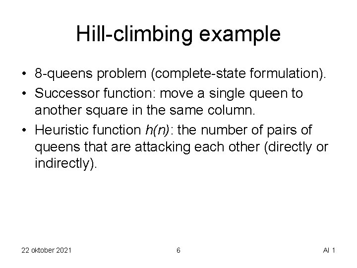 Hill-climbing example • 8 -queens problem (complete-state formulation). • Successor function: move a single