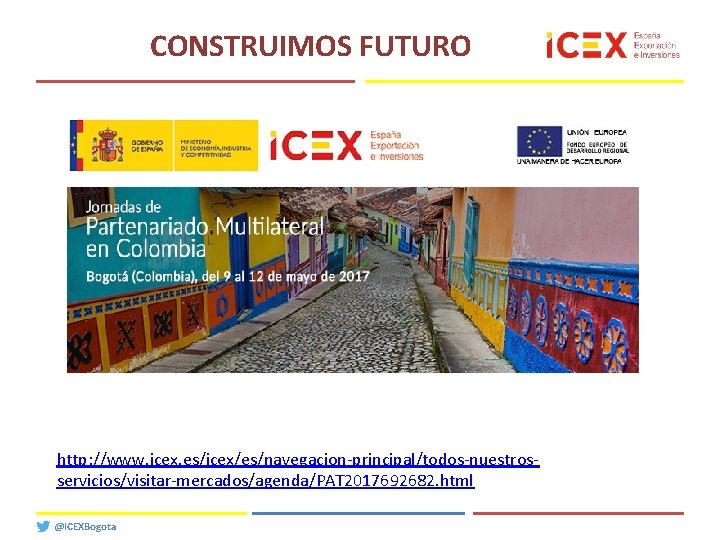 CONSTRUIMOS FUTURO http: //www. icex. es/icex/es/navegacion-principal/todos-nuestrosservicios/visitar-mercados/agenda/PAT 2017692682. html @ICEXBogota 