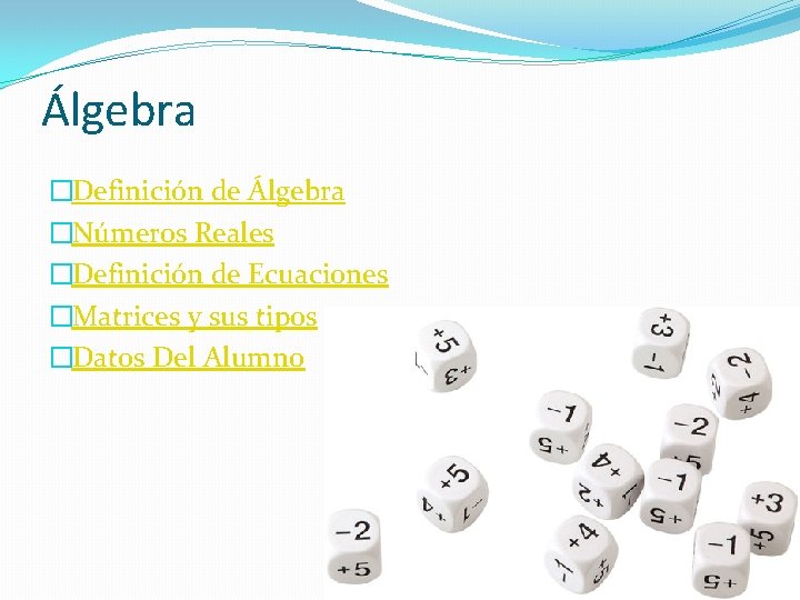 Álgebra �Definición de Álgebra �Números Reales �Definición de Ecuaciones �Matrices y sus tipos �Datos