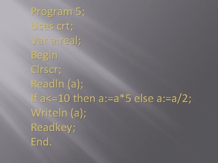 Program 5; Uses crt; Var a: real; Begin Clrscr; Readln (a); If a<=10 then