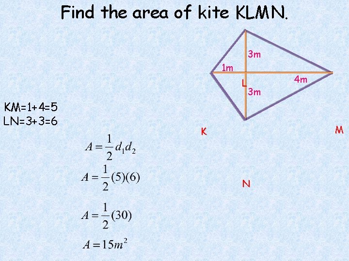 Find the area of kite KLMN. 3 m 1 m L KM=1+4=5 LN=3+3=6 3