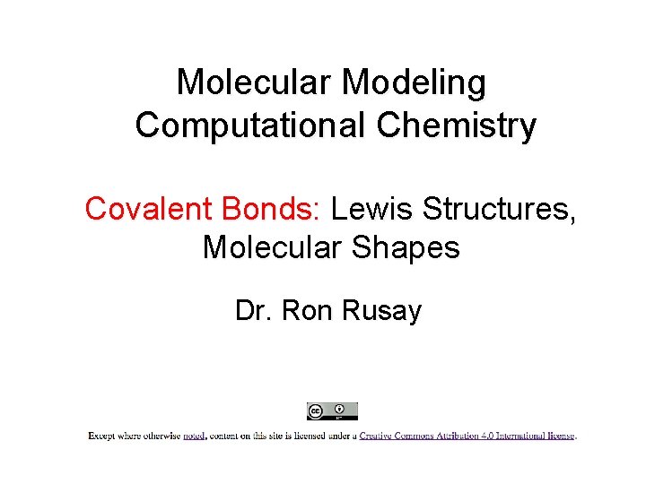 Molecular Modeling Computational Chemistry Covalent Bonds: Lewis Structures, Molecular Shapes Dr. Ron Rusay 