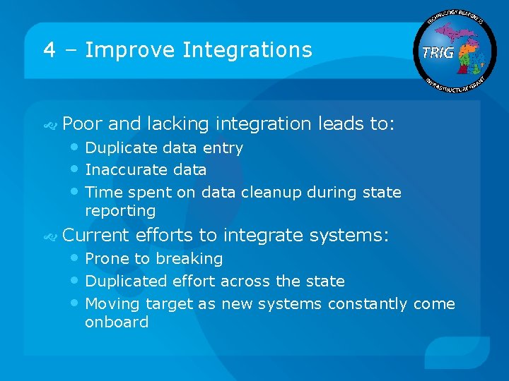 4 – Improve Integrations Poor and lacking integration leads to: • Duplicate data entry