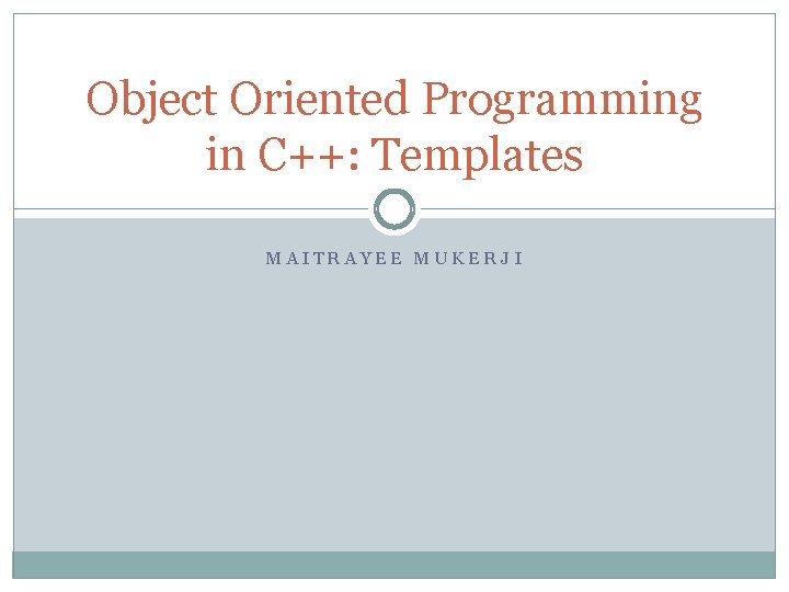 Object Oriented Programming in C++: Templates MAITRAYEE MUKERJI 