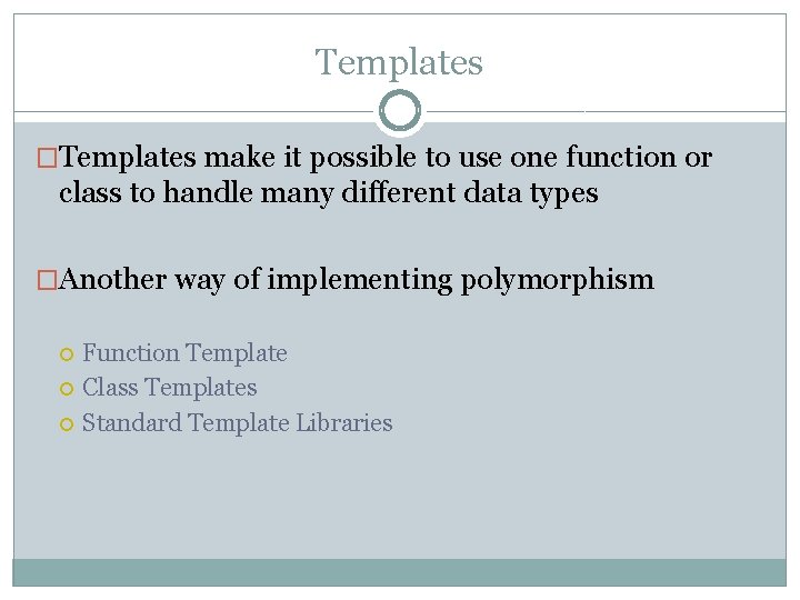 Templates �Templates make it possible to use one function or class to handle many