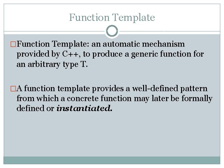 Function Template �Function Template: an automatic mechanism provided by C++, to produce a generic