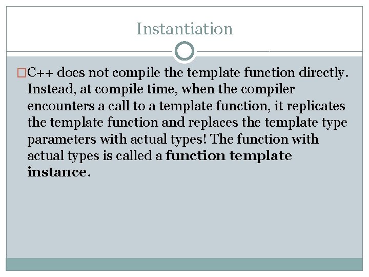 Instantiation �C++ does not compile the template function directly. Instead, at compile time, when