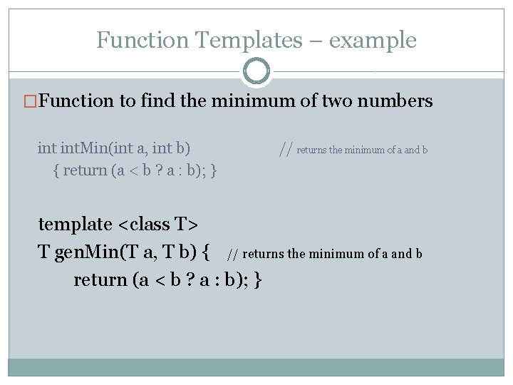 Function Templates – example �Function to find the minimum of two numbers int. Min(int