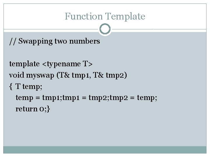Function Template // Swapping two numbers template <typename T> void myswap (T& tmp 1,