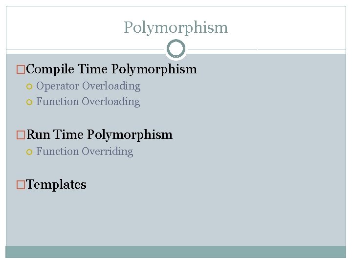 Polymorphism �Compile Time Polymorphism Operator Overloading Function Overloading �Run Time Polymorphism Function Overriding �Templates