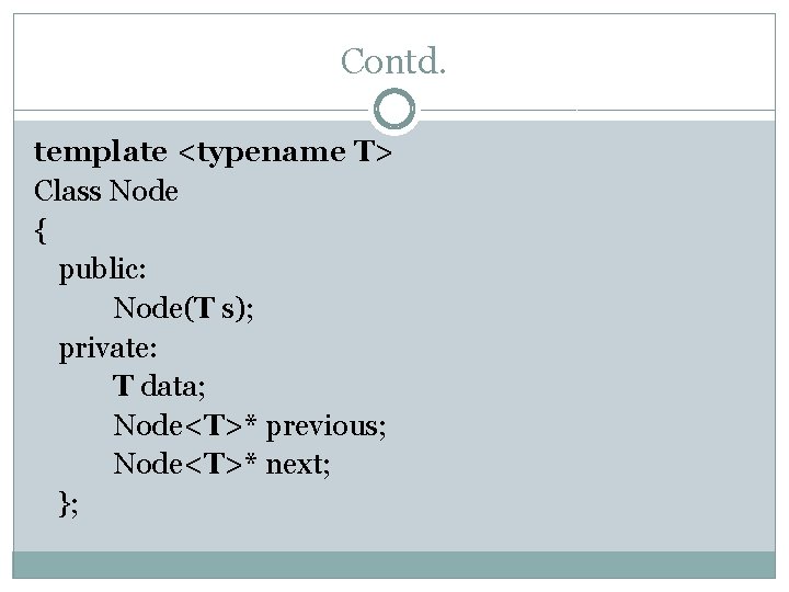 Contd. template <typename T> Class Node { public: Node(T s); private: T data; Node<T>*