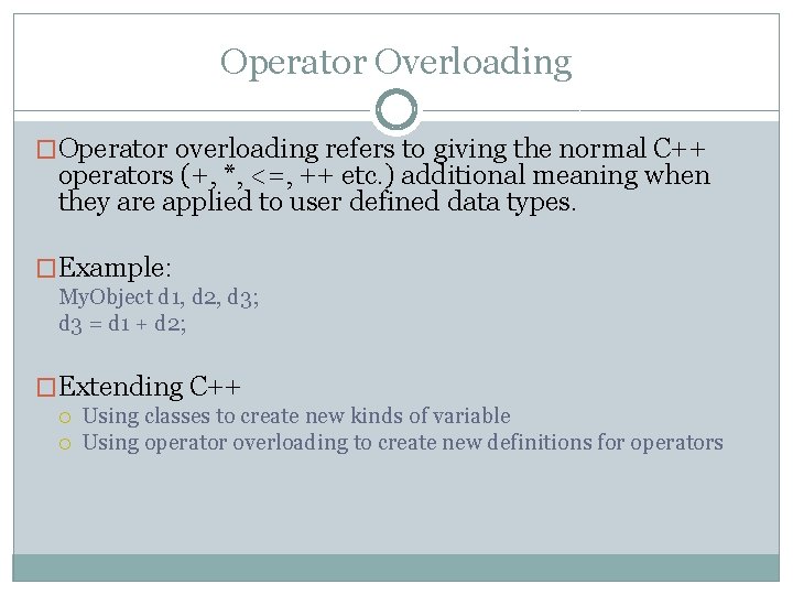 Operator Overloading �Operator overloading refers to giving the normal C++ operators (+, *, <=,