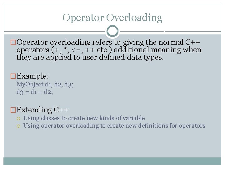 Operator Overloading �Operator overloading refers to giving the normal C++ operators (+, *, <=,