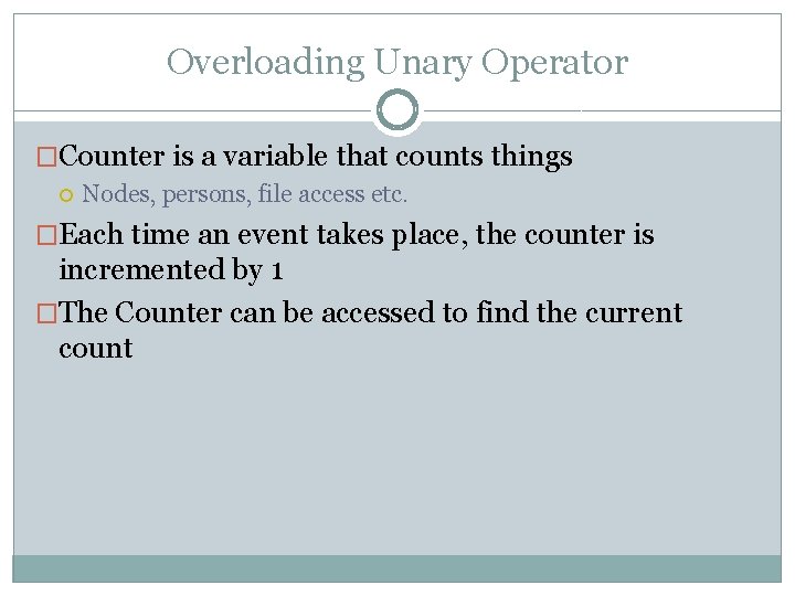 Overloading Unary Operator �Counter is a variable that counts things Nodes, persons, file access