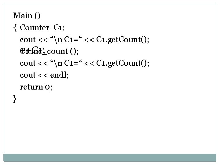 Main () { Counter C 1; cout << “n C 1=“ << C 1.