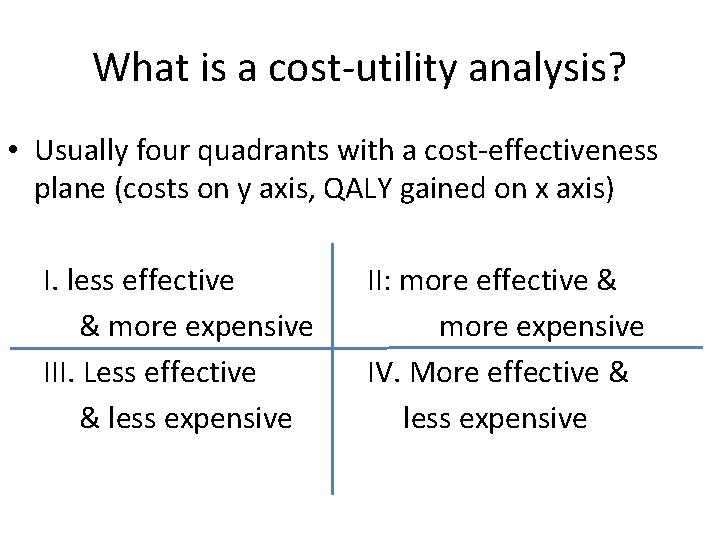 What is a cost-utility analysis? • Usually four quadrants with a cost-effectiveness plane (costs