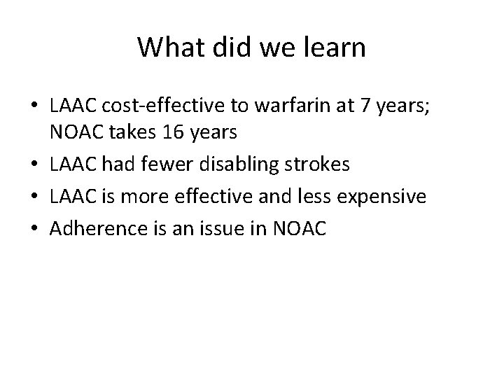 What did we learn • LAAC cost-effective to warfarin at 7 years; NOAC takes