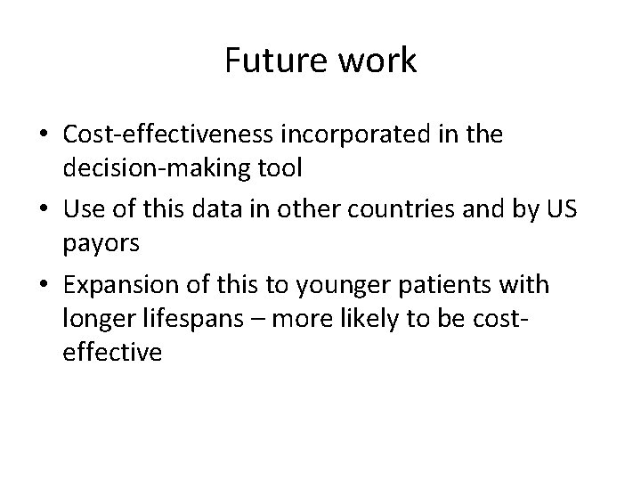 Future work • Cost-effectiveness incorporated in the decision-making tool • Use of this data