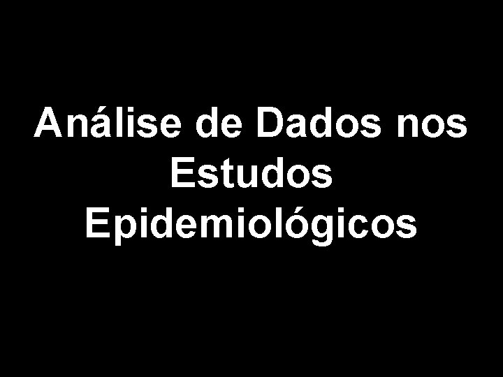 Análise de Dados nos Estudos Epidemiológicos 