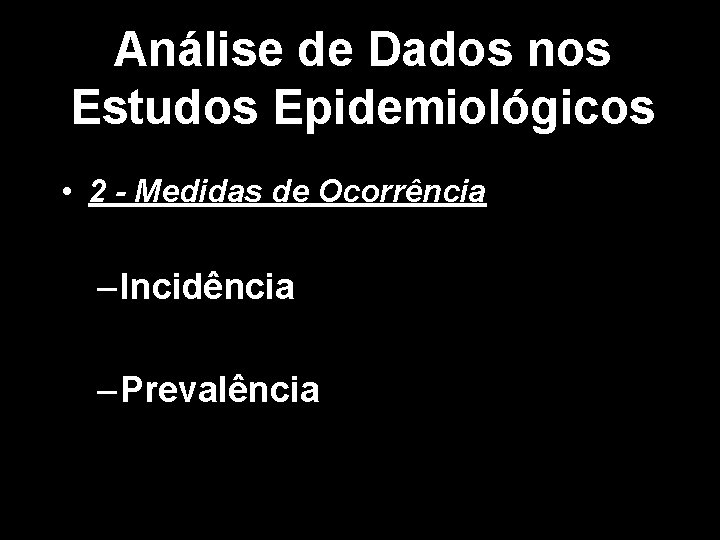 Análise de Dados nos Estudos Epidemiológicos • 2 - Medidas de Ocorrência – Incidência