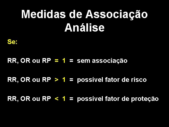Medidas de Associação Análise Se: RR, OR ou RP = 1 = sem associação