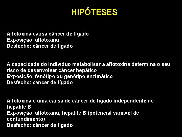 HIPÓTESES Aflotoxina causa câncer de fígado Exposição: aflotoxina Desfecho: câncer de fígado A capacidade