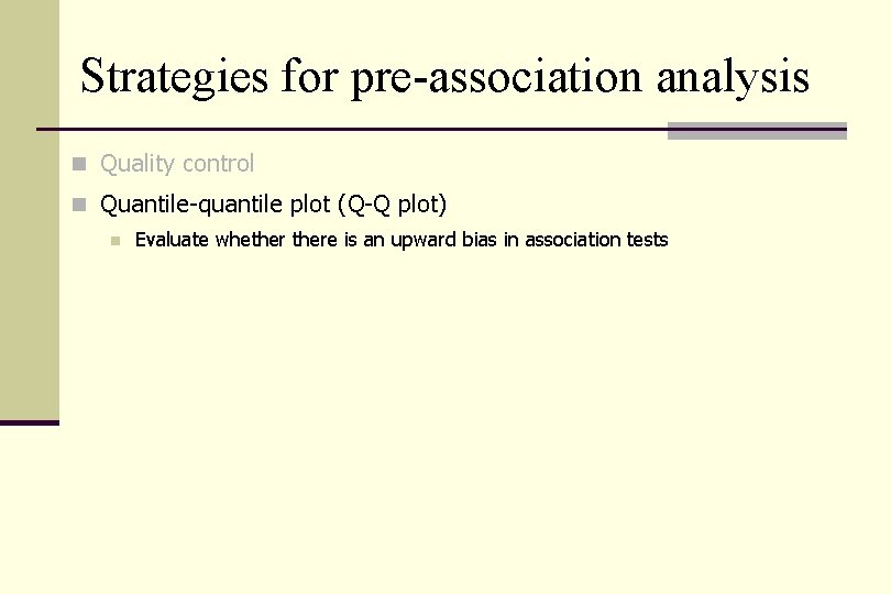 Strategies for pre-association analysis n Quality control n Quantile-quantile plot (Q-Q plot) n Evaluate