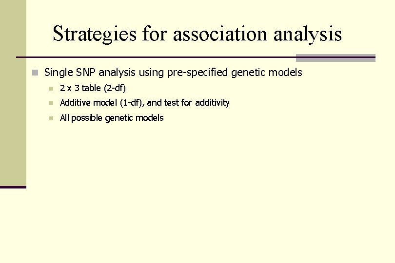 Strategies for association analysis n Single SNP analysis using pre-specified genetic models n 2