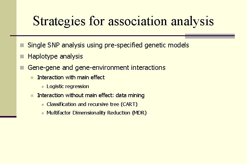 Strategies for association analysis n Single SNP analysis using pre-specified genetic models n Haplotype