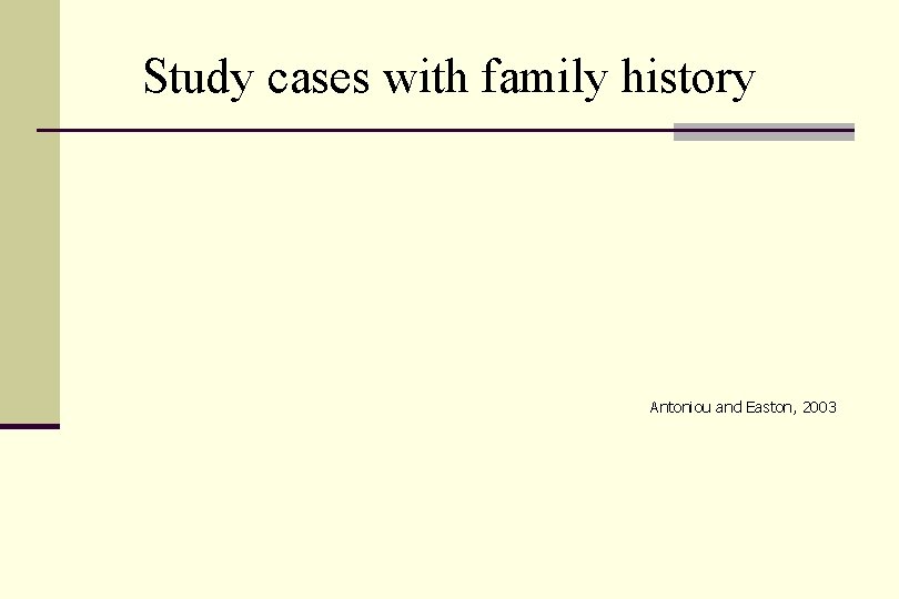 Study cases with family history Antoniou and Easton, 2003 