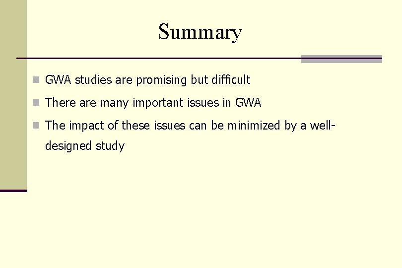 Summary n GWA studies are promising but difficult n There are many important issues