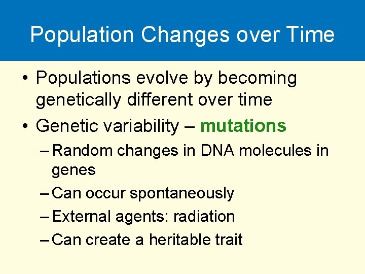 Population Changes over Time • Populations evolve by becoming genetically different over time •