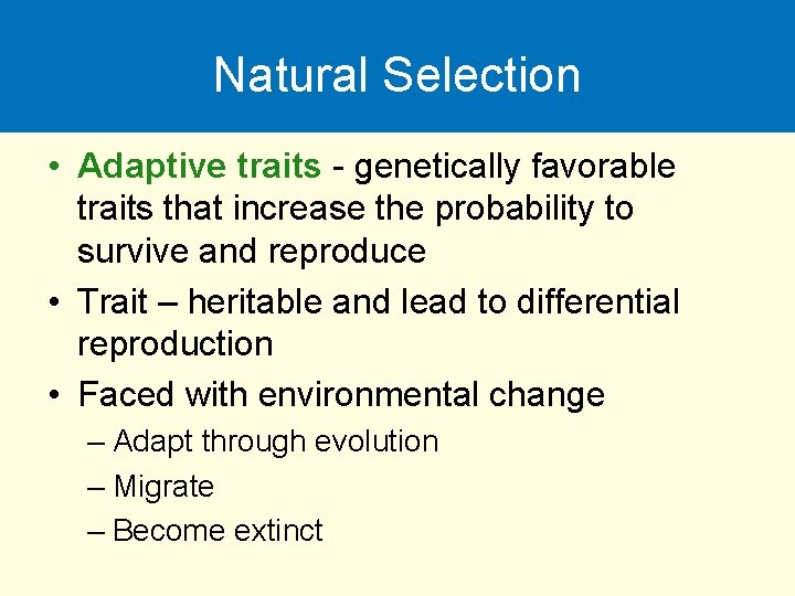 Natural Selection • Adaptive traits - genetically favorable traits that increase the probability to