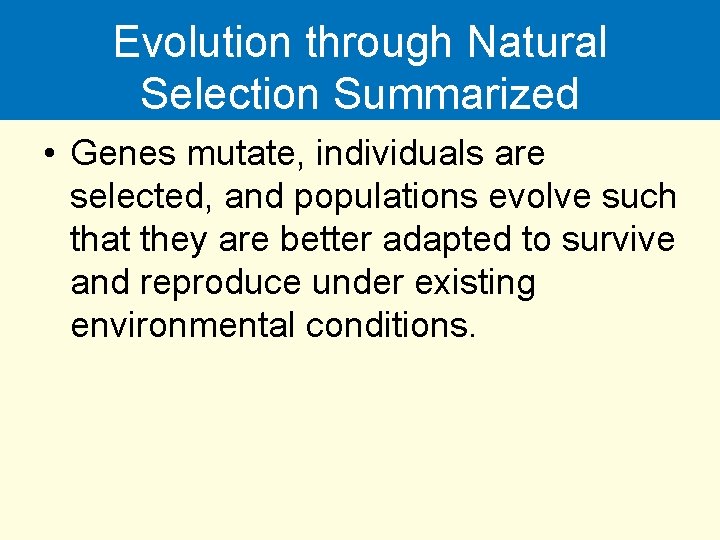 Evolution through Natural Selection Summarized • Genes mutate, individuals are selected, and populations evolve