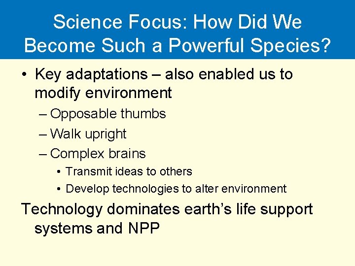 Science Focus: How Did We Become Such a Powerful Species? • Key adaptations –