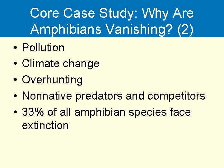 Core Case Study: Why Are Amphibians Vanishing? (2) • • • Pollution Climate change