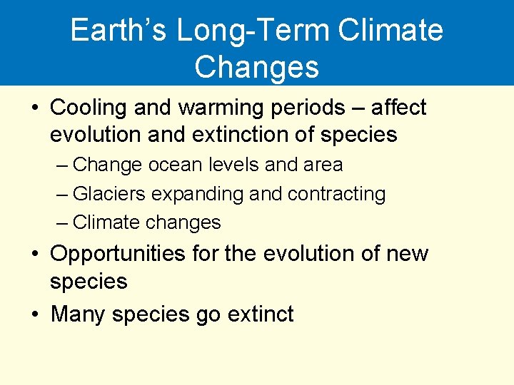 Earth’s Long-Term Climate Changes • Cooling and warming periods – affect evolution and extinction
