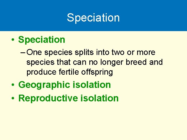 Speciation • Speciation – One species splits into two or more species that can