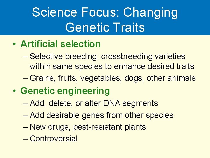 Science Focus: Changing Genetic Traits • Artificial selection – Selective breeding: crossbreeding varieties within