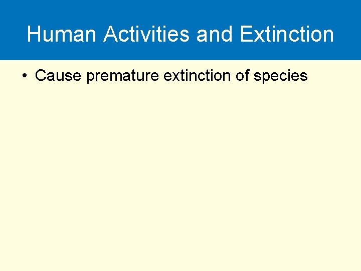 Human Activities and Extinction • Cause premature extinction of species 