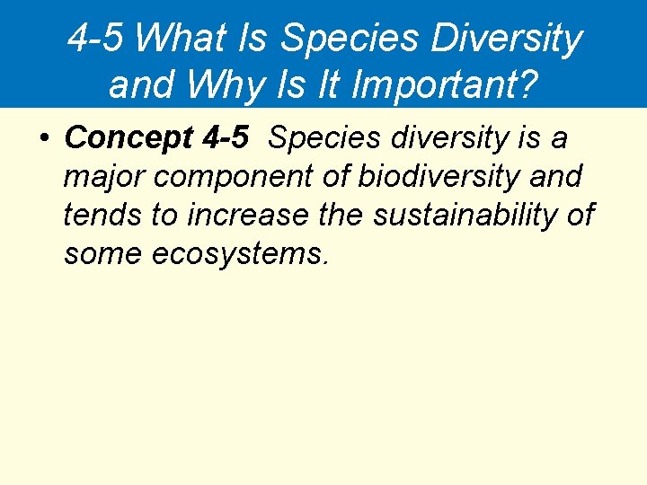 4 -5 What Is Species Diversity and Why Is It Important? • Concept 4