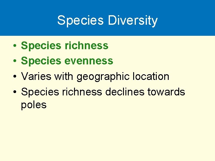 Species Diversity • • Species richness Species evenness Varies with geographic location Species richness