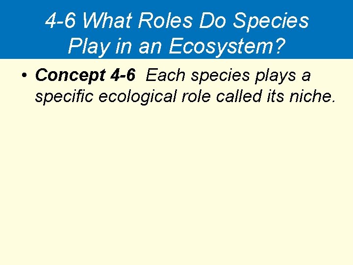 4 -6 What Roles Do Species Play in an Ecosystem? • Concept 4 -6
