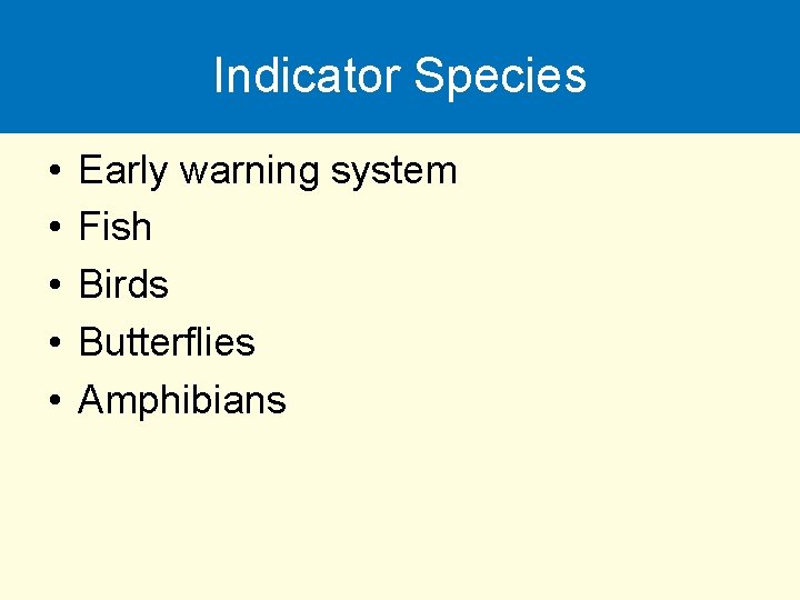 Indicator Species • • • Early warning system Fish Birds Butterflies Amphibians 