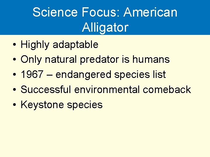 Science Focus: American Alligator • • • Highly adaptable Only natural predator is humans