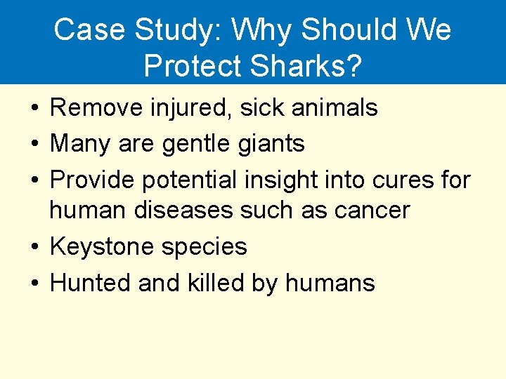 Case Study: Why Should We Protect Sharks? • Remove injured, sick animals • Many
